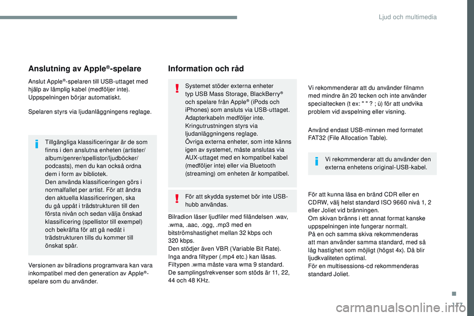 CITROEN JUMPER SPACETOURER 2017 InstruktionsbÖcker (in Swedish) 117
Transversal-Citroen_sv_Chap02_RCC-2-2-0_ed01-2016
Anslutning av Apple®-spelare
Anslut Apple®-spelaren till USB-uttaget med
hjälp av lämplig kabel (medföljer inte).
Uppspelningen börjar auto CITROEN JUMPER SPACETOURER 2017 InstruktionsbÖcker (in Swedish) 117
Transversal-Citroen_sv_Chap02_RCC-2-2-0_ed01-2016
Anslutning av Apple®-spelare
Anslut Apple®-spelaren till USB-uttaget med
hjälp av lämplig kabel (medföljer inte).
Uppspelningen börjar auto