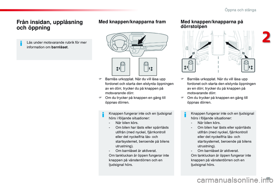 CITROEN JUMPER SPACETOURER 2017 InstruktionsbÖcker (in Swedish) 69
Spacetourer-VP_sv_Chap02_ouvertures_ed01-2016
F Barnlås urkopplat. När du vill låsa upp fordonet och starta den elstyrda öppningen
av en dörr, trycker du på knappen på
motsvarande dörr.
F CITROEN JUMPER SPACETOURER 2017 InstruktionsbÖcker (in Swedish) 69
Spacetourer-VP_sv_Chap02_ouvertures_ed01-2016
F Barnlås urkopplat. När du vill låsa upp fordonet och starta den elstyrda öppningen
av en dörr, trycker du på knappen på
motsvarande dörr.
F