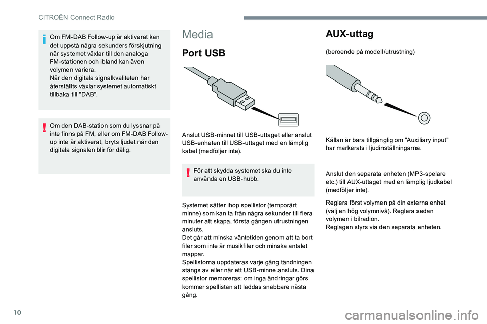 CITROEN JUMPER SPACETOURER 2017 InstruktionsbÖcker (in Swedish) 10
Media
Por t USB
Anslut USB-minnet till USB-uttaget eller anslut
USB-enheten till USB-uttaget med en lämplig
kabel (medföljer inte).För att skydda systemet ska du inte
använda en USB-hubb.
Sy CITROEN JUMPER SPACETOURER 2017 InstruktionsbÖcker (in Swedish) 10
Media
Por t USB
Anslut USB-minnet till USB-uttaget eller anslut
USB-enheten till USB-uttaget med en lämplig
kabel (medföljer inte).För att skydda systemet ska du inte
använda en USB-hubb.
Sy