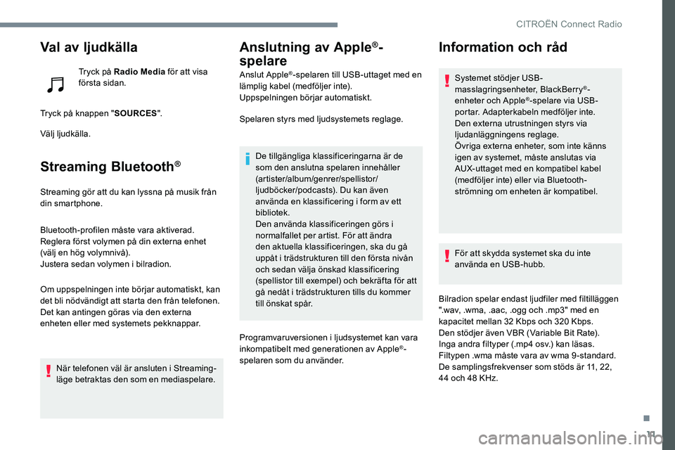 CITROEN JUMPER SPACETOURER 2017 InstruktionsbÖcker (in Swedish) 11
Val av ljudkälla
Tryck på Radio Media för att visa
första sidan.
Tryck på knappen " SOURCES".
Välj ljudkälla.
Streaming Bluetooth®
Streaming gör att du kan lyssna på musik från CITROEN JUMPER SPACETOURER 2017 InstruktionsbÖcker (in Swedish) 11
Val av ljudkälla
Tryck på Radio Media för att visa
första sidan.
Tryck på knappen " SOURCES".
Välj ljudkälla.
Streaming Bluetooth®
Streaming gör att du kan lyssna på musik från