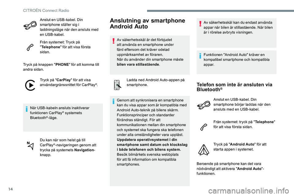 CITROEN JUMPER SPACETOURER 2017 InstruktionsbÖcker (in Swedish) 14
Anslut en USB-kabel. Din
smartphone ställer sig i
laddningsläge när den ansluts med
en USB-kabel.
Från systemet: Tryck på
"Telephone " för att visa första
sidan.
Tryck på knapp CITROEN JUMPER SPACETOURER 2017 InstruktionsbÖcker (in Swedish) 14
Anslut en USB-kabel. Din
smartphone ställer sig i
laddningsläge när den ansluts med
en USB-kabel.
Från systemet: Tryck på
"Telephone " för att visa första
sidan.
Tryck på knapp