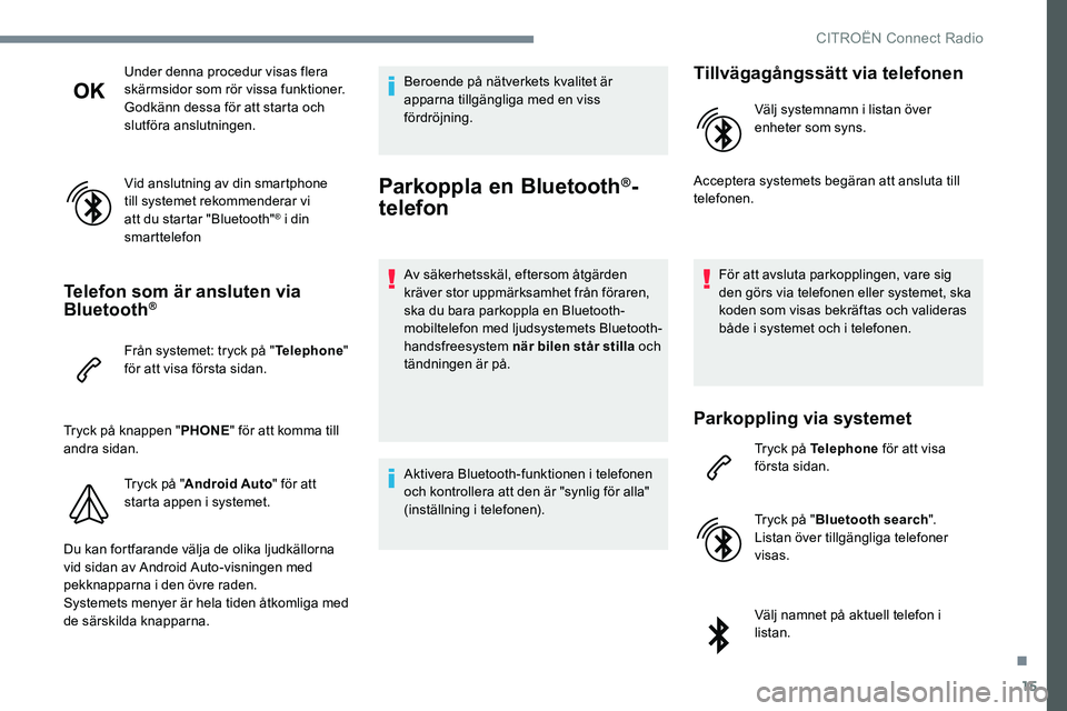 CITROEN JUMPER SPACETOURER 2017 InstruktionsbÖcker (in Swedish) 15
Under denna procedur visas flera
skärmsidor som rör vissa funktioner.
Godkänn dessa för att starta och
slutföra anslutningen.
Vid anslutning av din smartphone
till systemet rekommenderar vi CITROEN JUMPER SPACETOURER 2017 InstruktionsbÖcker (in Swedish) 15
Under denna procedur visas flera
skärmsidor som rör vissa funktioner.
Godkänn dessa för att starta och
slutföra anslutningen.
Vid anslutning av din smartphone
till systemet rekommenderar vi