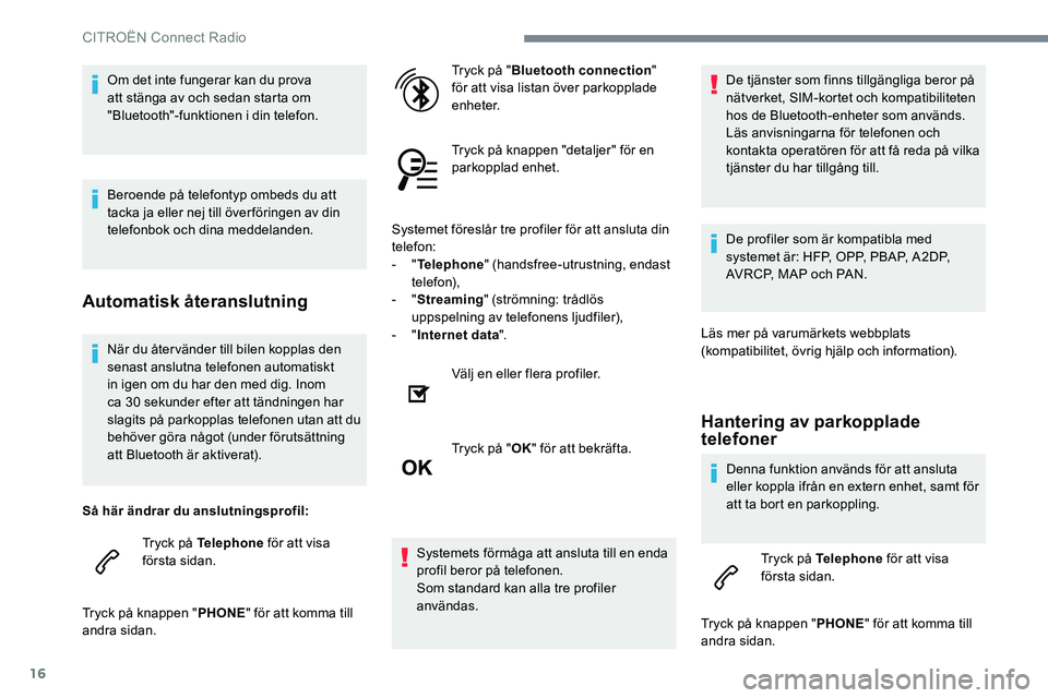 CITROEN JUMPER SPACETOURER 2017 InstruktionsbÖcker (in Swedish) 16
När du åter vänder till bilen kopplas den
senast anslutna telefonen automatiskt
in igen om du har den med dig. Inom
ca 30 sekunder efter att tändningen har
slagits på parkopplas telefonen CITROEN JUMPER SPACETOURER 2017 InstruktionsbÖcker (in Swedish) 16
När du åter vänder till bilen kopplas den
senast anslutna telefonen automatiskt
in igen om du har den med dig. Inom
ca 30 sekunder efter att tändningen har
slagits på parkopplas telefonen