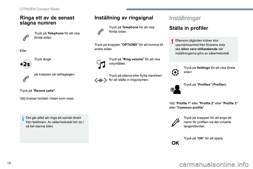 CITROEN JUMPER SPACETOURER 2017 InstruktionsbÖcker (in Swedish) 18
Ringa ett av de senast
slagna numren
Tryck på Telephone för att visa
första sidan.
Eller Tryck länge
på knappen på rattreglagen.
Tryck på " Recent calls" .
Välj önskad kontakt i CITROEN JUMPER SPACETOURER 2017 InstruktionsbÖcker (in Swedish) 18
Ringa ett av de senast
slagna numren
Tryck på Telephone för att visa
första sidan.
Eller Tryck länge
på knappen på rattreglagen.
Tryck på " Recent calls" .
Välj önskad kontakt i