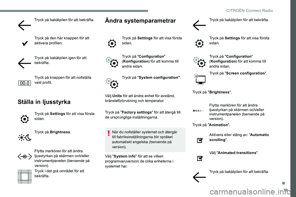 CITROEN JUMPER SPACETOURER 2017 InstruktionsbÖcker (in Swedish) 19
Tryck på bakåtpilen för att bekräfta.
Tryck på den här knappen för att
aktivera profilen.
Tryck på bakåtpilen igen för att
bekräfta.
Tryck på knappen för att nollställa
vald profil CITROEN JUMPER SPACETOURER 2017 InstruktionsbÖcker (in Swedish) 19
Tryck på bakåtpilen för att bekräfta.
Tryck på den här knappen för att
aktivera profilen.
Tryck på bakåtpilen igen för att
bekräfta.
Tryck på knappen för att nollställa
vald profil