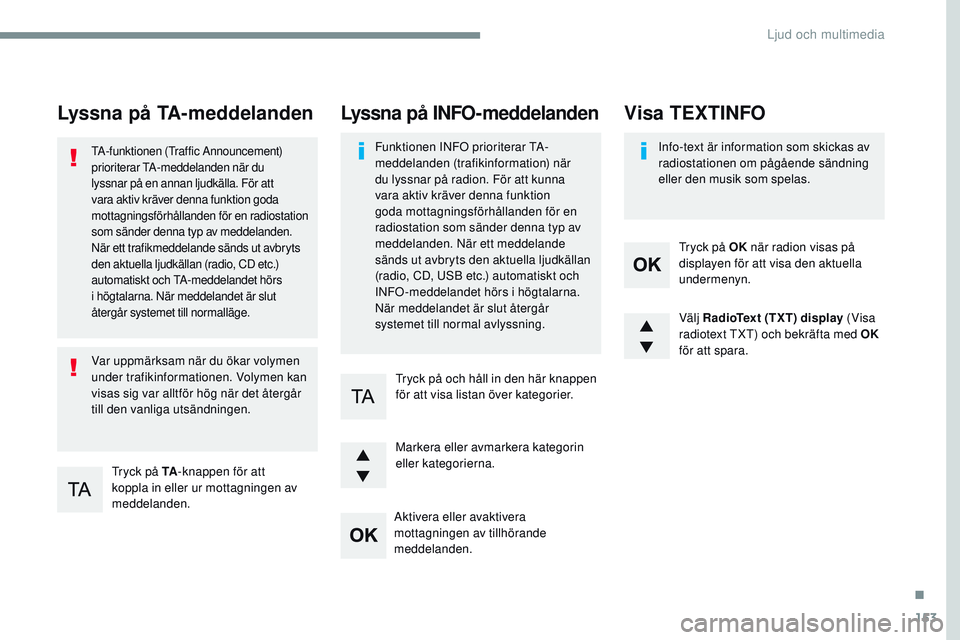 CITROEN JUMPER SPACETOURER 2017 InstruktionsbÖcker (in Swedish) 153
Transversal-Citroen_sv_Chap03_RD6_ed01-2016
Lyssna på TA-meddelanden
Tryck på TA-knappen för att
koppla in eller ur mottagningen av
meddelanden.
TA-funktionen (Traffic Announcement)
priorite CITROEN JUMPER SPACETOURER 2017 InstruktionsbÖcker (in Swedish) 153
Transversal-Citroen_sv_Chap03_RD6_ed01-2016
Lyssna på TA-meddelanden
Tryck på TA-knappen för att
koppla in eller ur mottagningen av
meddelanden.
TA-funktionen (Traffic Announcement)
priorite