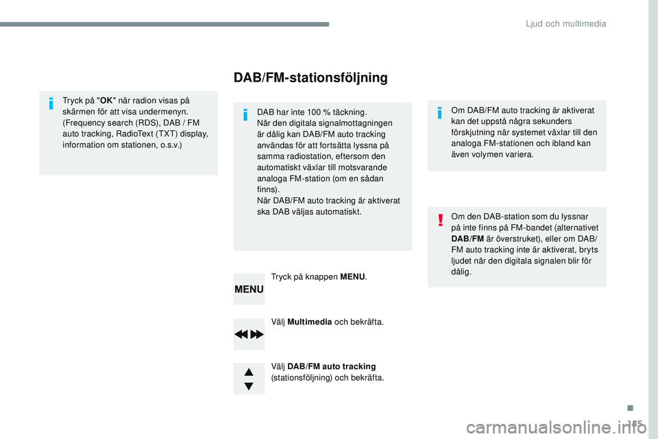 CITROEN JUMPER SPACETOURER 2017 InstruktionsbÖcker (in Swedish) 155
Transversal-Citroen_sv_Chap03_RD6_ed01-2016
Välj Multimedia och bekräfta.
Välj DAB/FM auto tracking
(stationsföljning) och bekräfta. Tryck på knappen MENU .
Tryck på "
OK" när ra CITROEN JUMPER SPACETOURER 2017 InstruktionsbÖcker (in Swedish) 155
Transversal-Citroen_sv_Chap03_RD6_ed01-2016
Välj Multimedia och bekräfta.
Välj DAB/FM auto tracking
(stationsföljning) och bekräfta. Tryck på knappen MENU .
Tryck på "
OK" när ra