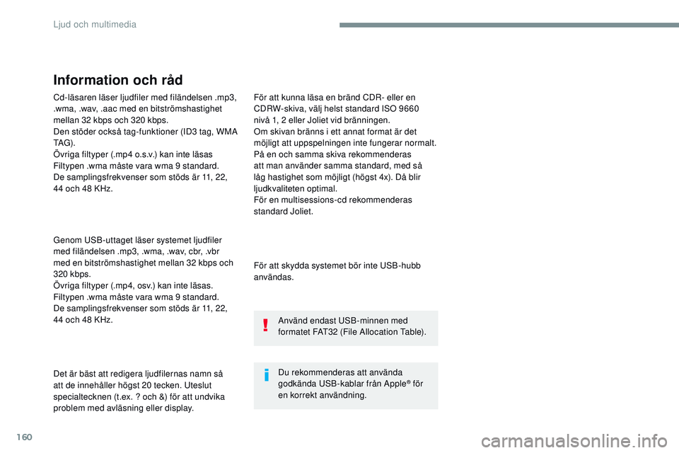 CITROEN JUMPER SPACETOURER 2017 InstruktionsbÖcker (in Swedish) 160
Cd-läsaren läser ljudfiler med filändelsen .mp3,
.wma, .wav, .aac med en bitströmshastighet
mellan 32 kbps och 320 kbps.
Den stöder också tag-funktioner (ID3 tag, WMA
TAG) .
Övriga filty CITROEN JUMPER SPACETOURER 2017 InstruktionsbÖcker (in Swedish) 160
Cd-läsaren läser ljudfiler med filändelsen .mp3,
.wma, .wav, .aac med en bitströmshastighet
mellan 32 kbps och 320 kbps.
Den stöder också tag-funktioner (ID3 tag, WMA
TAG) .
Övriga filty