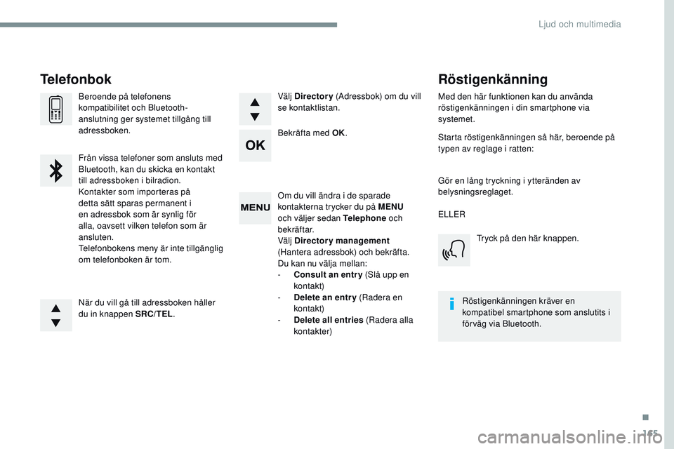 CITROEN JUMPER SPACETOURER 2017 InstruktionsbÖcker (in Swedish) 165
Transversal-Citroen_sv_Chap03_RD6_ed01-2016
Om du vill ändra i de sparade
kontakterna trycker du på MENU
och väljer sedan Telephone och
bekräftar.
Välj Directory management
(Hantera adr CITROEN JUMPER SPACETOURER 2017 InstruktionsbÖcker (in Swedish) 165
Transversal-Citroen_sv_Chap03_RD6_ed01-2016
Om du vill ändra i de sparade
kontakterna trycker du på MENU
och väljer sedan Telephone och
bekräftar.
Välj Directory management
(Hantera adr