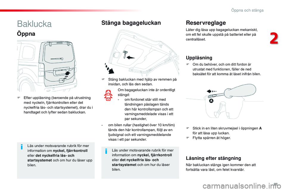 CITROEN JUMPER SPACETOURER 2017  InstruktionsbÖcker (in Swedish) 81
Spacetourer-VP_sv_Chap02_ouvertures_ed01-2016
Läs under motsvarande rubrik för mer 
information om nyckel, fjärrkontroll 
eller det nyckelfria lås- och 
startsystemet  och om hur du låser upp 