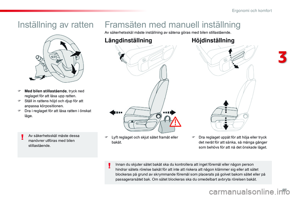 CITROEN JUMPER SPACETOURER 2017  InstruktionsbÖcker (in Swedish) 87
Spacetourer-VP_sv_Chap03_ergonomie-et-confort_ed01-2016
Inställning av ratten
F Med bilen stillastående, tryck ned 
reglaget för att låsa upp ratten.
F
 
S
 täll in rattens höjd och djup för