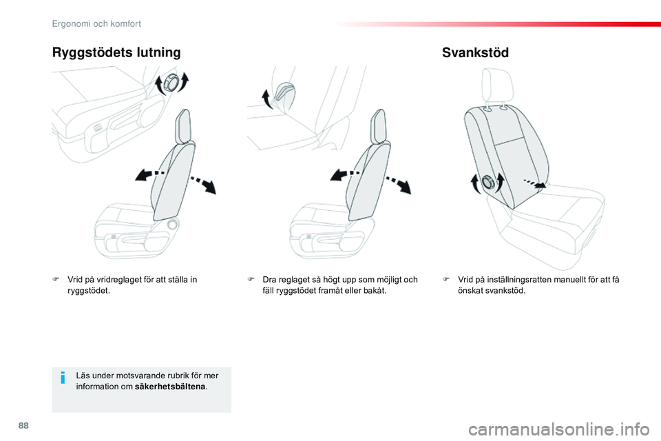 CITROEN JUMPER SPACETOURER 2017  InstruktionsbÖcker (in Swedish) 88
Spacetourer-VP_sv_Chap03_ergonomie-et-confort_ed01-2016
F Vrid på vridreglaget för att ställa in ryggstödet.
Ryggstödets lutning
F Vrid på inställningsratten manuellt för att få önskat sv