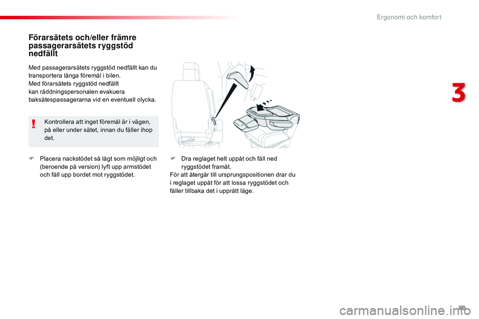 CITROEN JUMPER SPACETOURER 2017  InstruktionsbÖcker (in Swedish) 89
Spacetourer-VP_sv_Chap03_ergonomie-et-confort_ed01-2016
F Placera nackstödet så lågt som möjligt och (beroende på version) lyft upp armstödet 
och fäll upp bordet mot ryggstödet.
Förarsät