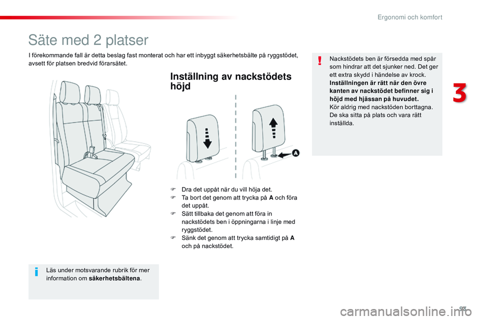 CITROEN JUMPER SPACETOURER 2017  InstruktionsbÖcker (in Swedish) 93
Spacetourer-VP_sv_Chap03_ergonomie-et-confort_ed01-2016
Inställning av nackstödets 
höjd
F Dra det uppåt när du vill höja det.
F T a bort det genom att trycka på A och föra 
det uppåt.
F
 