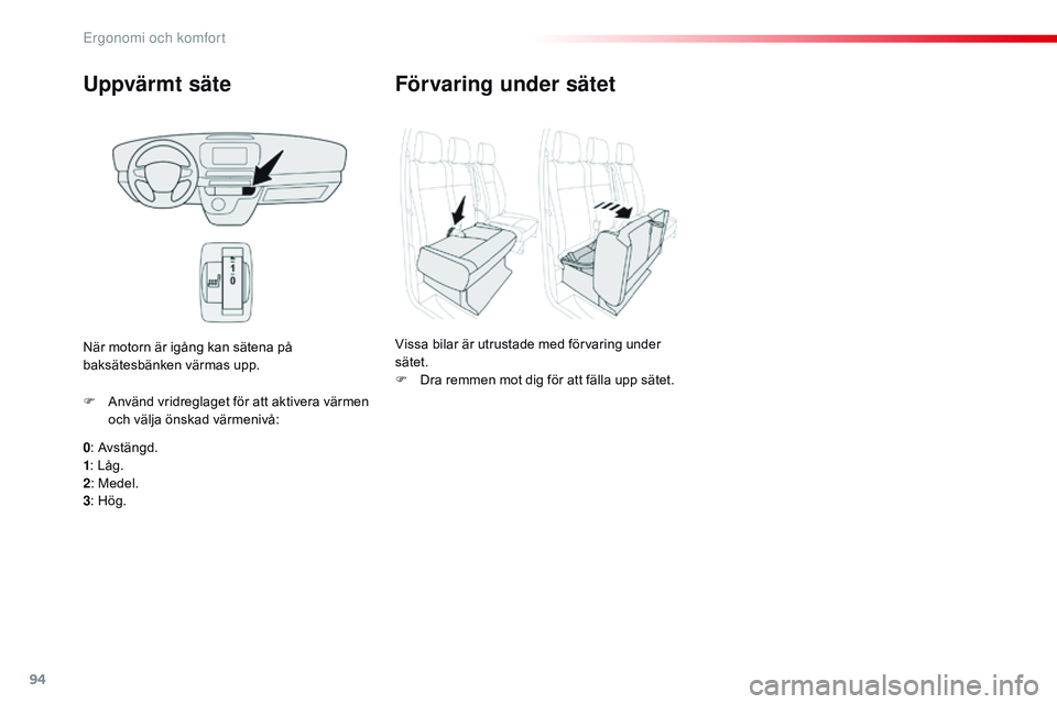 CITROEN JUMPER SPACETOURER 2017  InstruktionsbÖcker (in Swedish) 94
Spacetourer-VP_sv_Chap03_ergonomie-et-confort_ed01-2016
Uppvärmt säte
0: Avstängd.
1 : Låg.
2 : Medel.
3 : Hög.
F
 
A
 nvänd vridreglaget för att aktivera värmen 
och välja önskad värmen