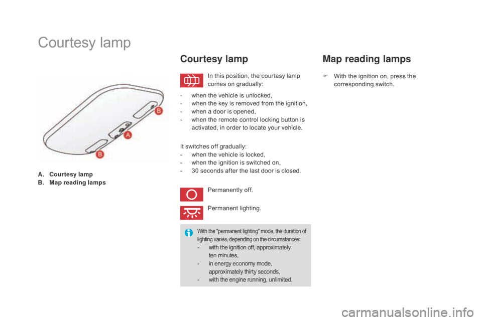 Citroen DS3 RHD 2016 1.G Owners Manual A. Courtesy lamp
B. Map reading lamps
Courtesy lam p
In this position, the courtesy lamp c
omes on gradually:
Courtesy lamp
- when the vehicle is unlocked,
- w hen the Citroen DS3 RHD 2016 1.G Owners Manual A. Courtesy lamp
B. Map reading lamps
Courtesy lam p
In this position, the courtesy lamp c
omes on gradually:
Courtesy lamp
- when the vehicle is unlocked,
- w hen the