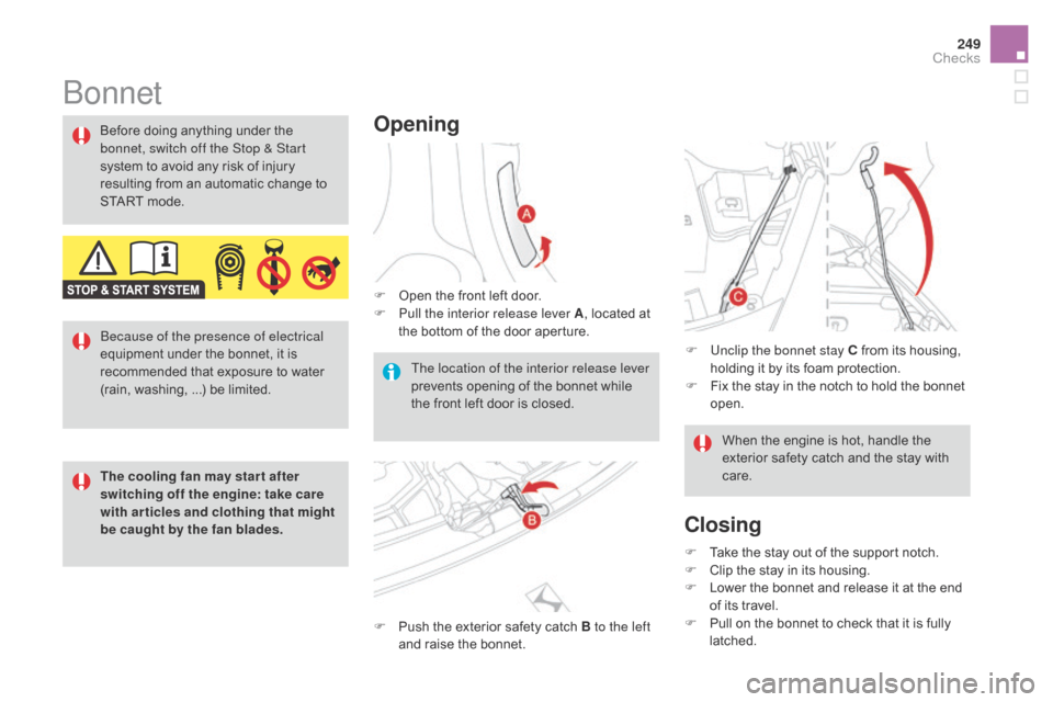 Citroen DS3 RHD 2016 1.G Owners Manual 249
Bonnet
Opening
F Open the front left door.
F P ull the interior release lever A ,
located at
t
he bottom of the door aperture.
F
P
ush the exterior Citroen DS3 RHD 2016 1.G Owners Manual 249
Bonnet
Opening
F Open the front left door.
F P ull the interior release lever A ,
located at
t
he bottom of the door aperture.
F
P
ush the exterior