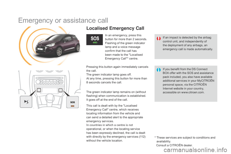 Citroen DS3 RHD 2016 1.G User Guide Emergency or assistance call
If an impact is detected by the airbag control unit, and independently of
t
he deployment of any airbags, an
e
mergency ca Citroen DS3 RHD 2016 1.G User Guide Emergency or assistance call
If an impact is detected by the airbag control unit, and independently of
t
he deployment of any airbags, an
e
mergency ca