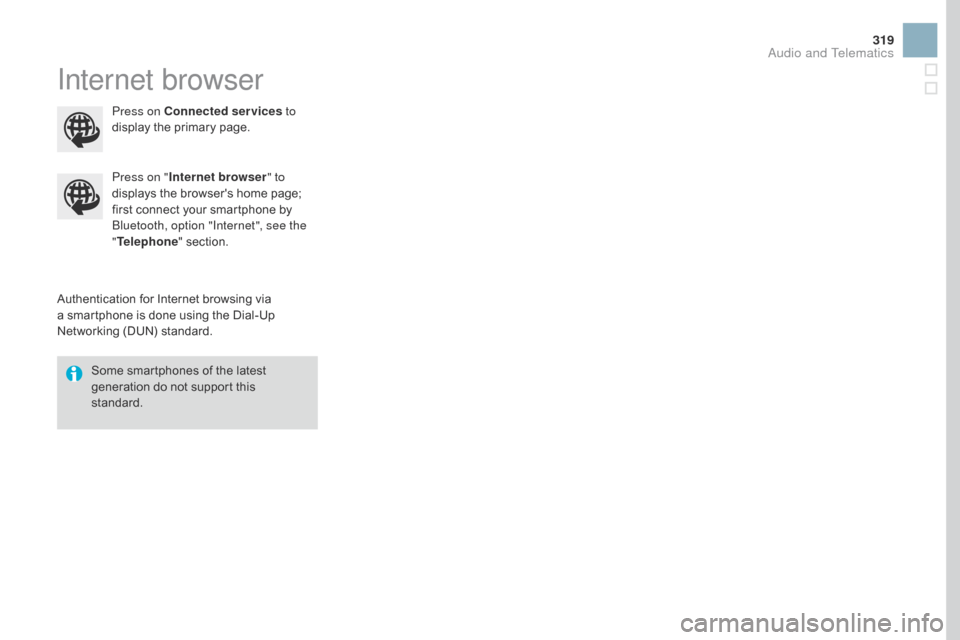 Citroen DS3 RHD 2016 1.G Owners Manual 319
Internet browser
Authentication for Internet browsing via a  smartphone   is   done   using   the   Dial-Up  
N

etworking   (DUN)   standard.
Press on "
Internet browser " to 
displ