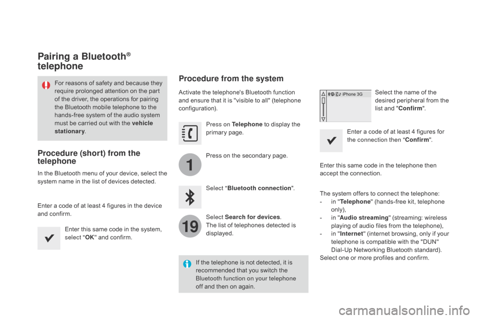 Citroen DS3 RHD 2016 1.G Owners Manual 1
19
Pairing a Bluetooth® 
telephone
Procedure (short) from the 
telephone
In the Bluetooth menu of your device, select the s
ystem   name   in   the   list   of   devices   detected.