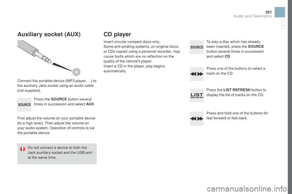 Citroen DS3 RHD 2016 1.G Owners Manual 351
Auxiliary socket (AUX)
Connect the portable device (MP3 player, …) to the  auxiliary  Jack  socket  using  an  audio  cable Â
(
not
 sup
plied).Press the SOURCE button Citroen DS3 RHD 2016 1.G Owners Manual 351
Auxiliary socket (AUX)
Connect the portable device (MP3 player, …) to the  auxiliary  Jack  socket  using  an  audio  cable Â
(
not
 sup
plied).Press the SOURCE button