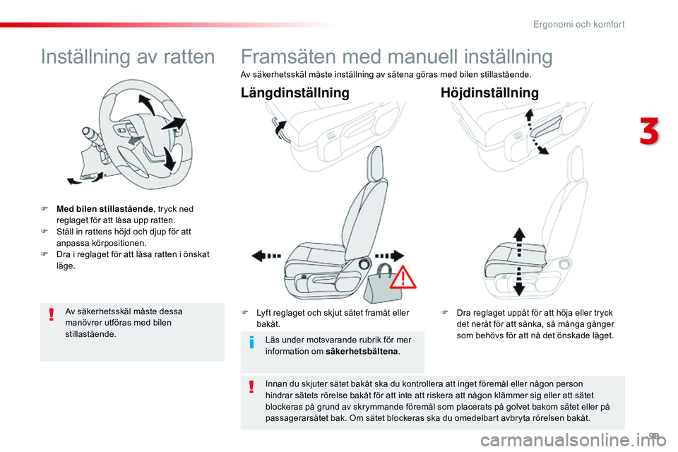 CITROEN JUMPER DISPATCH 2017  InstruktionsbÖcker (in Swedish) 99
Jumpy _sv_Chap03_ergonomie-et-confort_ed01-2016
Inställning av ratten
F Med bilen stillastående, tryck ned 
reglaget för att låsa upp ratten.
F
 
S
 täll in rattens höjd och djup för att 
an