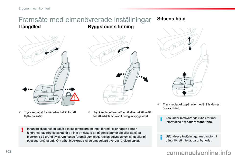 CITROEN JUMPER DISPATCH 2017  InstruktionsbÖcker (in Swedish) 102
Jumpy _sv_Chap03_ergonomie-et-confort_ed01-2016
Framsäte med elmanövrerade inställningar
I längdledRyggstödets lutningSitsens höjd
Utför dessa inställningar med motorn i 
gång, för att i