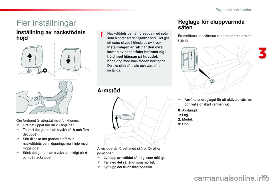 CITROEN JUMPER DISPATCH 2017  InstruktionsbÖcker (in Swedish) 103
Jumpy _sv_Chap03_ergonomie-et-confort_ed01-2016
Framsätena kan värmas separat när motorn är 
i gång.
Reglage för eluppvärmda 
säten
Om fordonet är utrustat med funktionen.
F D ra det upp