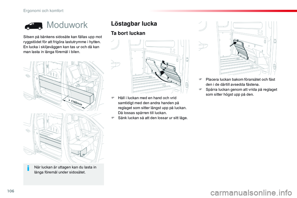 CITROEN JUMPER DISPATCH 2017  InstruktionsbÖcker (in Swedish) 106
Jumpy _sv_Chap03_ergonomie-et-confort_ed01-2016
Moduwork
Ta bort luckan
Löstagbar lucka
F Håll i luckan med en hand och vrid samtidigt med den andra handen på 
reglaget som sitter längst upp p