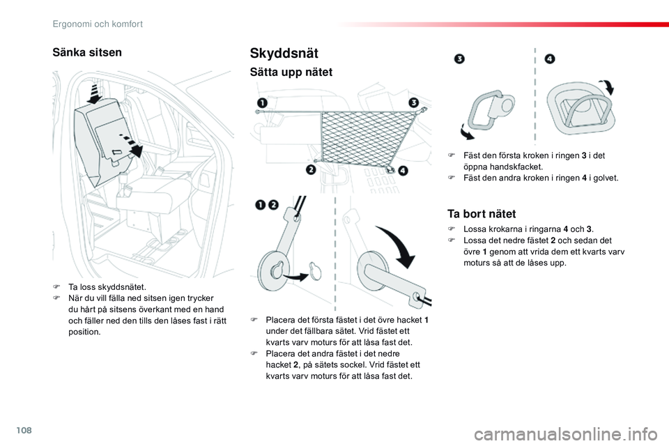 CITROEN JUMPER DISPATCH 2017  InstruktionsbÖcker (in Swedish) 108
Jumpy _sv_Chap03_ergonomie-et-confort_ed01-2016
Sänka sitsen
F Ta loss skyddsnätet.
F N är du vill fälla ned sitsen igen trycker 
du hårt på sitsens överkant med en hand 
och fäller ned de