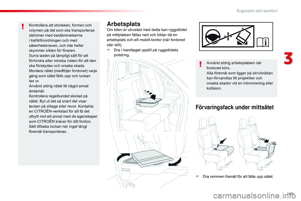 CITROEN JUMPER DISPATCH 2017  InstruktionsbÖcker (in Swedish) 109
Jumpy _sv_Chap03_ergonomie-et-confort_ed01-2016
ArbetsplatsOm bilen är utrustad med detta kan ryggstödet 
på mittplatsen fällas ned och bildar då en 
arbetsplats och ett mobilt kontor (när f