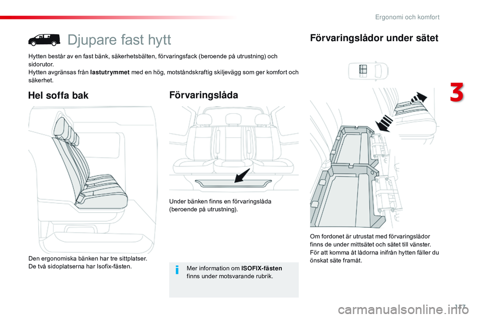CITROEN JUMPER DISPATCH 2017  InstruktionsbÖcker (in Swedish) 117
Jumpy _sv_Chap03_ergonomie-et-confort_ed01-2016
Djupare fast hytt
Hytten består av en fast bänk, säkerhetsbälten, förvaringsfack (beroende på utrustning) och 
sidorutor.
Hytten avgränsas fr