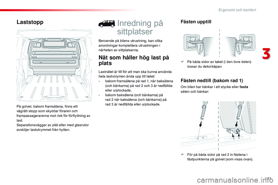 CITROEN JUMPER DISPATCH 2017  InstruktionsbÖcker (in Swedish) 123
Jumpy _sv_Chap03_ergonomie-et-confort_ed01-2016
Laststopp
På golvet, bakom framsätena, finns ett 
vågrätt stopp som skyddar föraren och 
frampassagerarerna mot risk för för flyttning av 
la