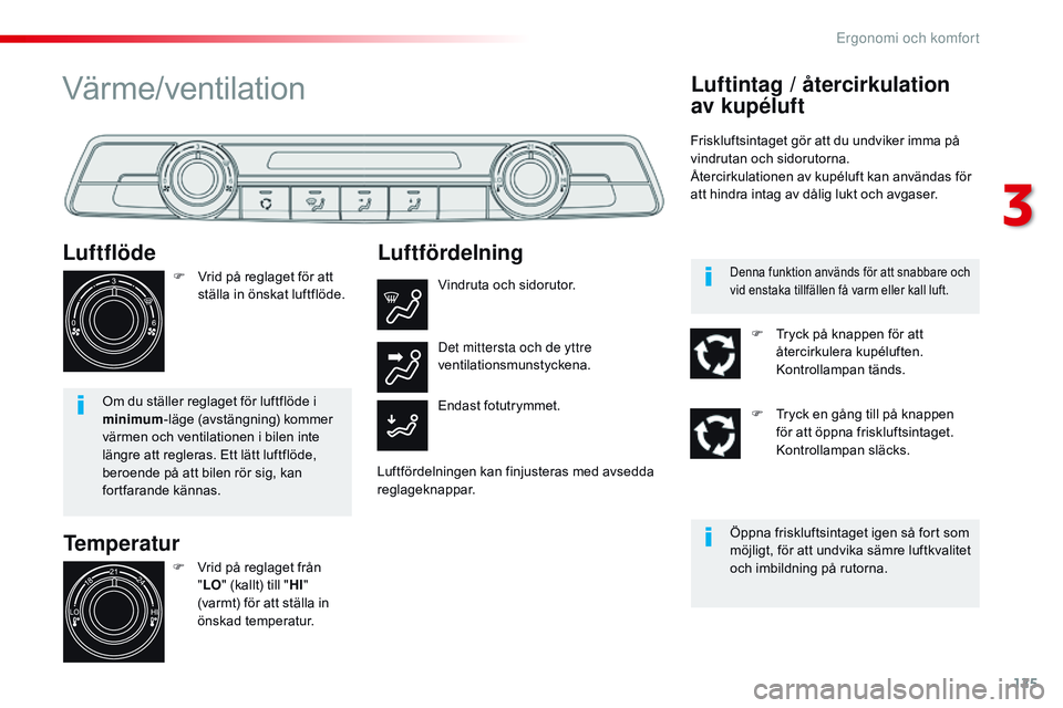 CITROEN JUMPER DISPATCH 2017  InstruktionsbÖcker (in Swedish) 125
Jumpy _sv_Chap03_ergonomie-et-confort_ed01-2016
Temperatur
Luftflöde
F Vrid på reglaget för att 
ställa in önskat luftflöde.
Om du ställer reglaget för luftflöde i 
minimum -läge (avstä