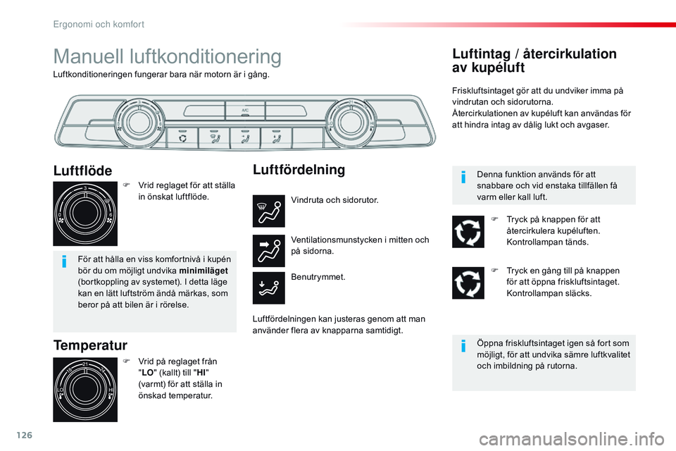 CITROEN JUMPER DISPATCH 2017  InstruktionsbÖcker (in Swedish) 126
Jumpy _sv_Chap03_ergonomie-et-confort_ed01-2016
Luftkonditioneringen fungerar bara när motorn är i gång.
Manuell luftkonditionering
Temperatur
F Vrid på reglaget från "LO " (kallt) ti