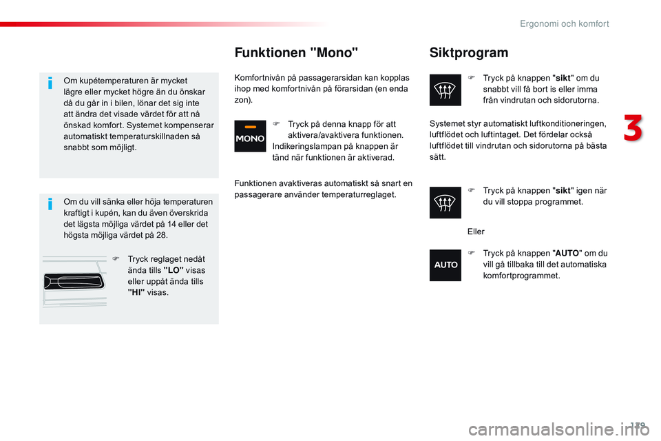 CITROEN JUMPER DISPATCH 2017 InstruktionsbÖcker (in Swedish) 129
Jumpy _sv_Chap03_ergonomie-et-confort_ed01-2016
Siktprogram
F Tryck på knappen "sikt" om du
snabbt vill få bort is eller imma
från vindrutan och sidorutorna.
F
T
ryck på knappen & CITROEN JUMPER DISPATCH 2017 InstruktionsbÖcker (in Swedish) 129
Jumpy _sv_Chap03_ergonomie-et-confort_ed01-2016
Siktprogram
F Tryck på knappen "sikt" om du
snabbt vill få bort is eller imma
från vindrutan och sidorutorna.
F
T
ryck på knappen &