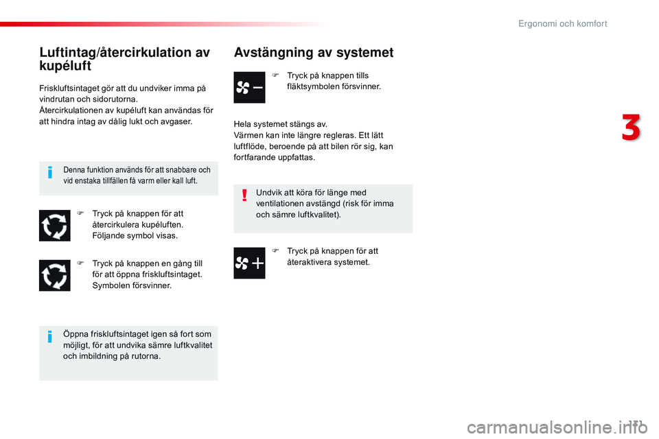 CITROEN JUMPER DISPATCH 2017 InstruktionsbÖcker (in Swedish) 131
Jumpy _sv_Chap03_ergonomie-et-confort_ed01-2016
Avstängning av systemet
F Tryck på knappen tills fläktsymbolen försvinner.
Hela systemet stängs av.
Värmen kan inte längre regleras. Ett lät CITROEN JUMPER DISPATCH 2017 InstruktionsbÖcker (in Swedish) 131
Jumpy _sv_Chap03_ergonomie-et-confort_ed01-2016
Avstängning av systemet
F Tryck på knappen tills fläktsymbolen försvinner.
Hela systemet stängs av.
Värmen kan inte längre regleras. Ett lät