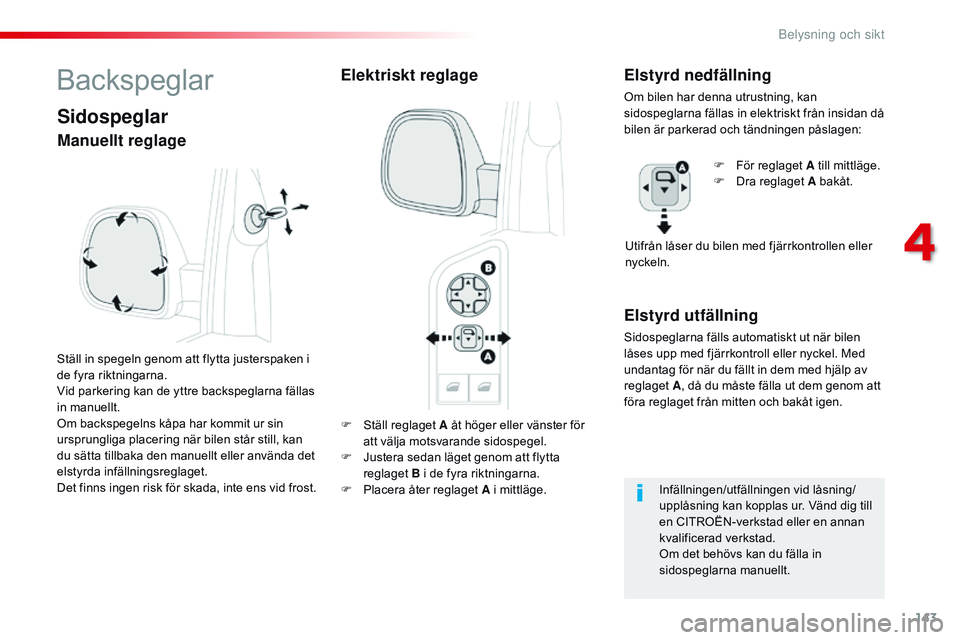 CITROEN JUMPER DISPATCH 2017 InstruktionsbÖcker (in Swedish) 143
Jumpy _sv_Chap04_eclairage-et-visibilite_ed01-2016
F Ställ reglaget A åt höger eller vänster för att välja motsvarande sidospegel.
F
J
ustera sedan läget genom att flytta
reglaget B i CITROEN JUMPER DISPATCH 2017 InstruktionsbÖcker (in Swedish) 143
Jumpy _sv_Chap04_eclairage-et-visibilite_ed01-2016
F Ställ reglaget A åt höger eller vänster för att välja motsvarande sidospegel.
F
J
ustera sedan läget genom att flytta
reglaget B i