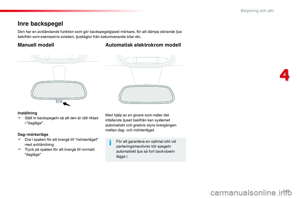 CITROEN JUMPER DISPATCH 2017 InstruktionsbÖcker (in Swedish) 145
Jumpy _sv_Chap04_eclairage-et-visibilite_ed01-2016
Inre backspegel
Den har en avbländande funktion som gör backspegelglaset mörkare, för att dämpa störande ljus
bakifrån som exempelvis sol CITROEN JUMPER DISPATCH 2017 InstruktionsbÖcker (in Swedish) 145
Jumpy _sv_Chap04_eclairage-et-visibilite_ed01-2016
Inre backspegel
Den har en avbländande funktion som gör backspegelglaset mörkare, för att dämpa störande ljus
bakifrån som exempelvis sol