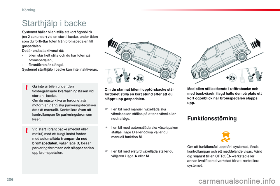 CITROEN JUMPER DISPATCH 2017 InstruktionsbÖcker (in Swedish) 206
Jumpy _sv_Chap06_conduite_ed01-2016
Starthjälp i backe
Systemet håller bilen stilla ett kort ögonblick
(ca 2 sekunder) vid en start i backe, under tiden
som du för flyttar foten från bromsp CITROEN JUMPER DISPATCH 2017 InstruktionsbÖcker (in Swedish) 206
Jumpy _sv_Chap06_conduite_ed01-2016
Starthjälp i backe
Systemet håller bilen stilla ett kort ögonblick
(ca 2 sekunder) vid en start i backe, under tiden
som du för flyttar foten från bromsp