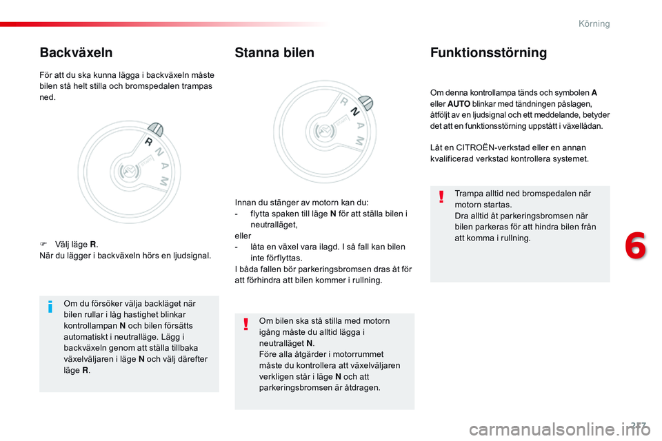 CITROEN JUMPER DISPATCH 2017  InstruktionsbÖcker (in Swedish) 217
Jumpy _sv_Chap06_conduite_ed01-2016
Om denna kontrollampa tänds och symbolen A 
eller AUTO blinkar med tändningen påslagen, 
åtföljt av en ljudsignal och ett meddelande, betyder 
det att en f