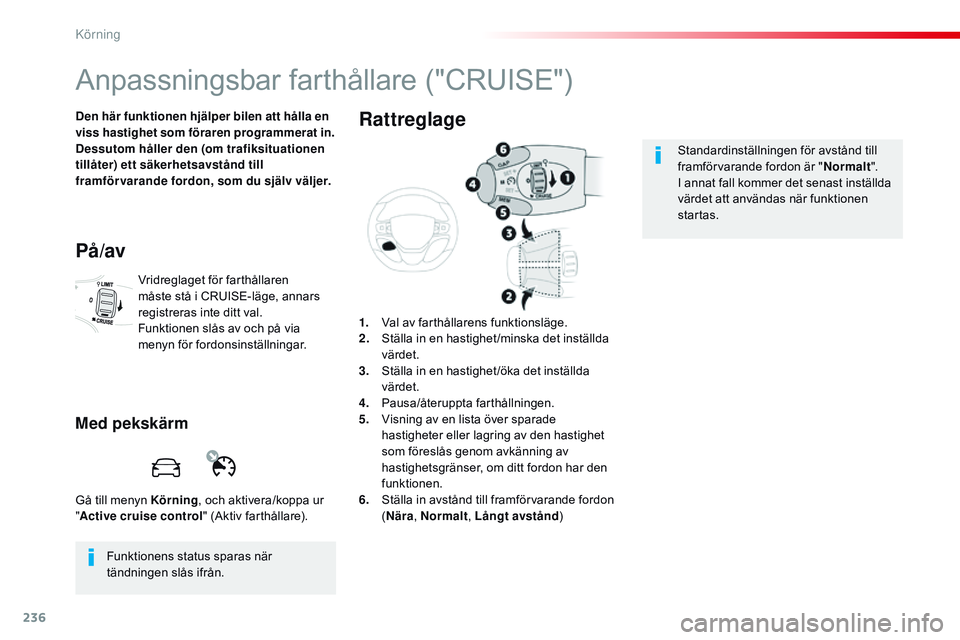 CITROEN JUMPER DISPATCH 2017 InstruktionsbÖcker (in Swedish) 236
Jumpy _sv_Chap06_conduite_ed01-2016
Anpassningsbar farthållare ("CRUISE")
Den här funktionen hjälper bilen att hålla en
viss hastighet som föraren programmerat in.
Dessutom håller d CITROEN JUMPER DISPATCH 2017 InstruktionsbÖcker (in Swedish) 236
Jumpy _sv_Chap06_conduite_ed01-2016
Anpassningsbar farthållare ("CRUISE")
Den här funktionen hjälper bilen att hålla en
viss hastighet som föraren programmerat in.
Dessutom håller d
