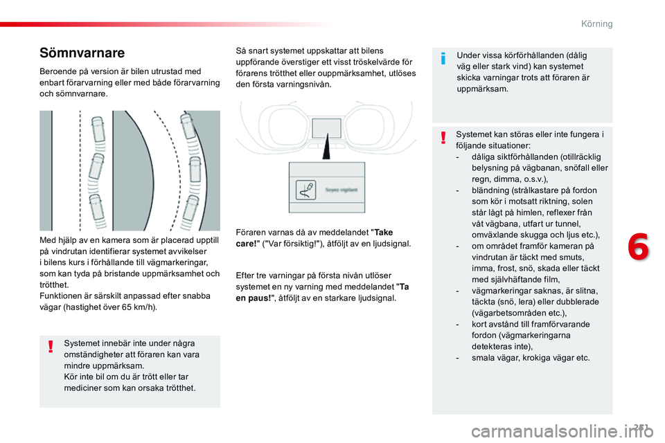 CITROEN JUMPER DISPATCH 2017 InstruktionsbÖcker (in Swedish) 251
Jumpy _sv_Chap06_conduite_ed01-2016
Med hjälp av en kamera som är placerad upptill
på vindrutan identifierar systemet avvikelser
i bilens kurs i förhållande till vägmarkeringar,
som kan t CITROEN JUMPER DISPATCH 2017 InstruktionsbÖcker (in Swedish) 251
Jumpy _sv_Chap06_conduite_ed01-2016
Med hjälp av en kamera som är placerad upptill
på vindrutan identifierar systemet avvikelser
i bilens kurs i förhållande till vägmarkeringar,
som kan t