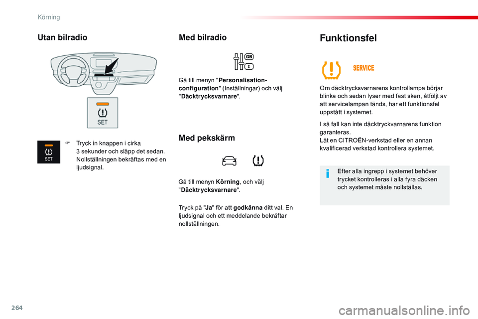 CITROEN JUMPER DISPATCH 2017  InstruktionsbÖcker (in Swedish) 264
Jumpy _sv_Chap06_conduite_ed01-2016
Gå till menyn Körning, och välj 
" Däcktrycksvarnare ".
Med bilradio
Gå till menyn "Personalisation-
configuration " (Inställningar) och v