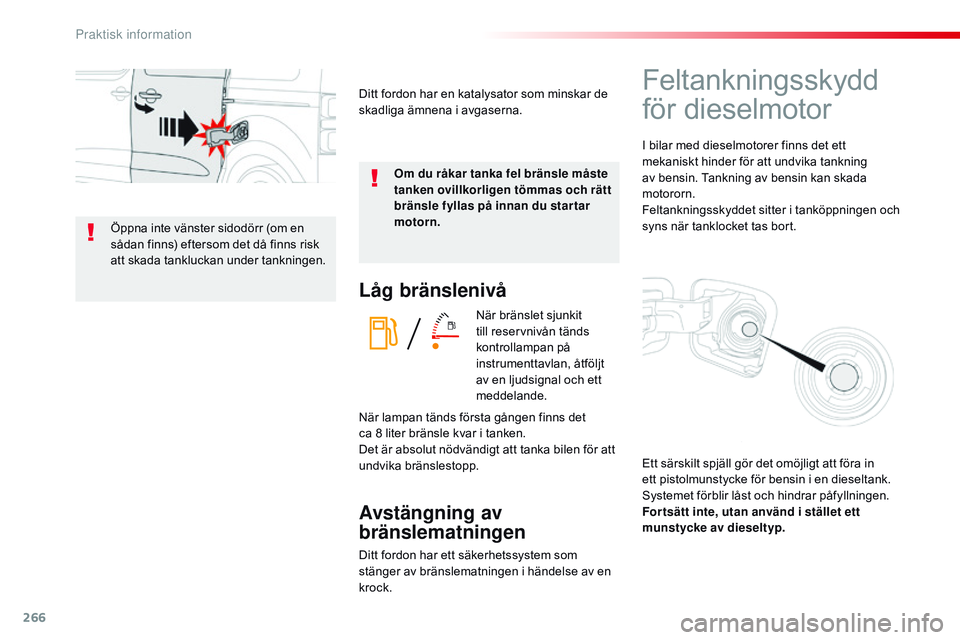 CITROEN JUMPER DISPATCH 2017  InstruktionsbÖcker (in Swedish) 266
Jumpy _sv_Chap07_info-pratiques_ed01-2016
Låg bränslenivå
När bränslet sjunkit 
till reservnivån tänds 
kontrollampan på 
instrumenttavlan, åtföljt 
av en ljudsignal och ett 
meddelande.