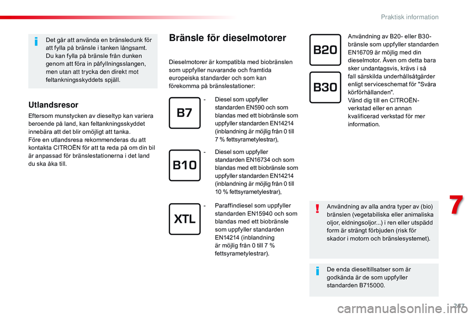 CITROEN JUMPER DISPATCH 2017  InstruktionsbÖcker (in Swedish) 267
Jumpy _sv_Chap07_info-pratiques_ed01-2016
Bränsle för dieselmotorer
Dieselmotorer är kompatibla med biobränslen 
som uppfyller nuvarande och framtida 
europeiska standarder och som kan 
förek