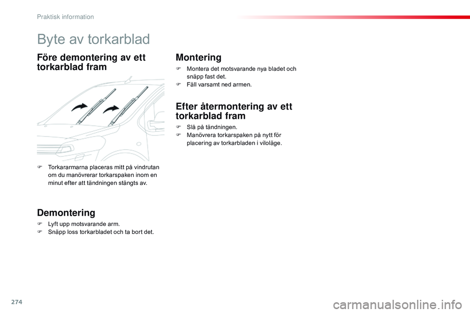 CITROEN JUMPER DISPATCH 2017  InstruktionsbÖcker (in Swedish) 274
Jumpy _sv_Chap07_info-pratiques_ed01-2016
Byte av torkarblad
Före demontering av ett 
torkarblad fram
Demontering
F Lyft upp motsvarande arm.
F S näpp loss torkarbladet och ta bort det.
Monterin