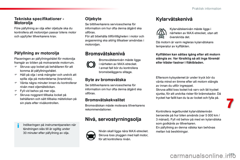 CITROEN JUMPER DISPATCH 2017 InstruktionsbÖcker (in Swedish) 279
Jumpy _sv_Chap07_info-pratiques_ed01-2016
Tekniska specifikationer -
Motorolja
Före påfyllning av olja eller oljebyte ska du
kontrollera att motoroljan passar bilens motor
och uppfyller tillv CITROEN JUMPER DISPATCH 2017 InstruktionsbÖcker (in Swedish) 279
Jumpy _sv_Chap07_info-pratiques_ed01-2016
Tekniska specifikationer -
Motorolja
Före påfyllning av olja eller oljebyte ska du
kontrollera att motoroljan passar bilens motor
och uppfyller tillv