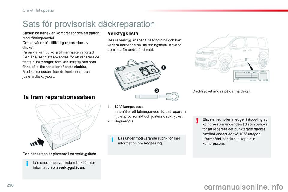 CITROEN JUMPER DISPATCH 2017 InstruktionsbÖcker (in Swedish) 290
Jumpy _sv_Chap08_En-cas-de-panne_ed01-2016
Den här satsen är placerad i en verktygslåda. Satsen består av en kompressor och en patron
med tätningsmedel.
Den används för tillfällig reparat CITROEN JUMPER DISPATCH 2017 InstruktionsbÖcker (in Swedish) 290
Jumpy _sv_Chap08_En-cas-de-panne_ed01-2016
Den här satsen är placerad i en verktygslåda. Satsen består av en kompressor och en patron
med tätningsmedel.
Den används för tillfällig reparat