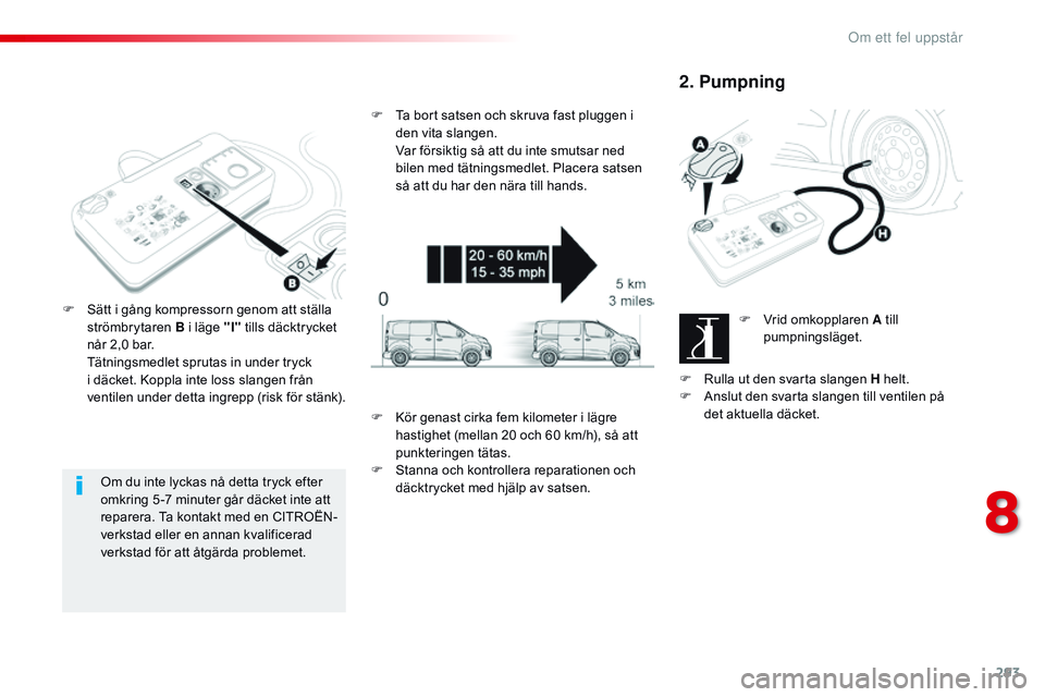 CITROEN JUMPER DISPATCH 2017 InstruktionsbÖcker (in Swedish) 293
Jumpy _sv_Chap08_En-cas-de-panne_ed01-2016
Om du inte lyckas nå detta tryck efter
omkring 5 -7 minuter går däcket inte att
reparera. Ta kontakt med en CITROËN-
verkstad eller en annan kvalif CITROEN JUMPER DISPATCH 2017 InstruktionsbÖcker (in Swedish) 293
Jumpy _sv_Chap08_En-cas-de-panne_ed01-2016
Om du inte lyckas nå detta tryck efter
omkring 5 -7 minuter går däcket inte att
reparera. Ta kontakt med en CITROËN-
verkstad eller en annan kvalif